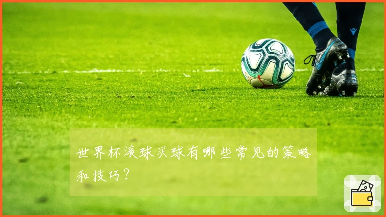 世界杯滚球买球有哪些常见的策略和技巧？