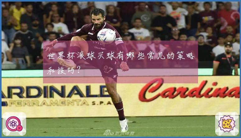 世界杯滚球买球有哪些常见的策略和技巧？