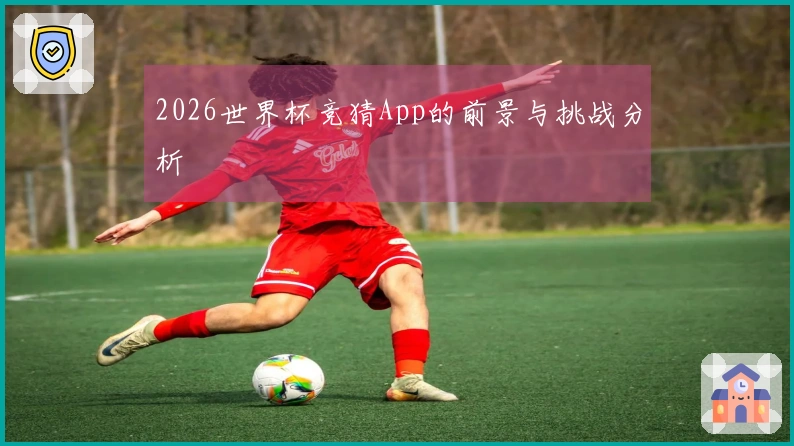 2026世界杯竞猜App的前景与挑战分析